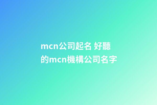 mcn公司起名 好聽的mcn機構公司名字-第1張-公司起名-玄機派